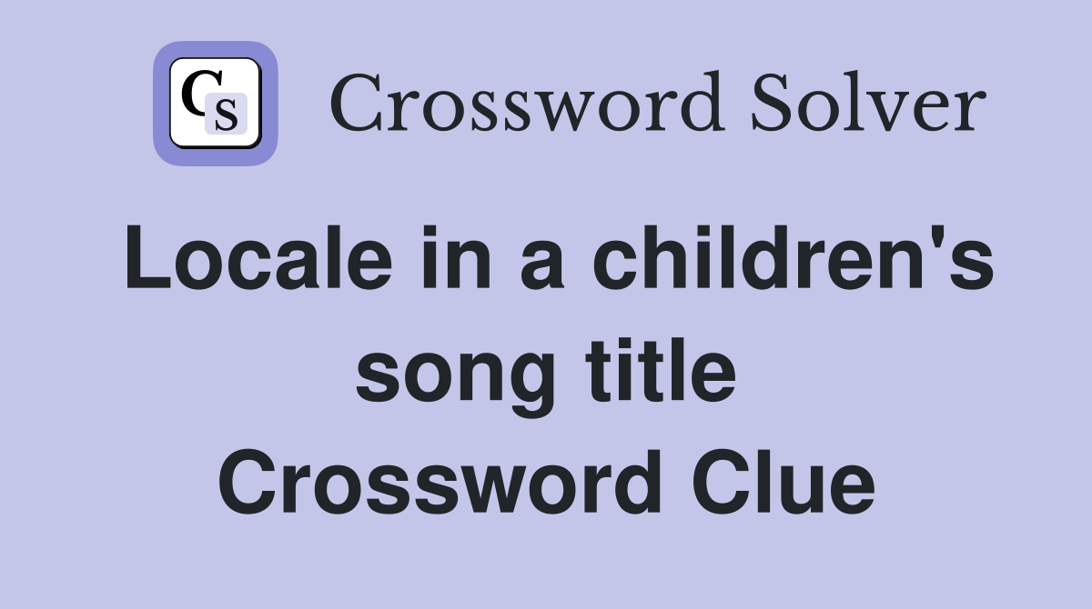 Locale in a children's song title Crossword Clue
