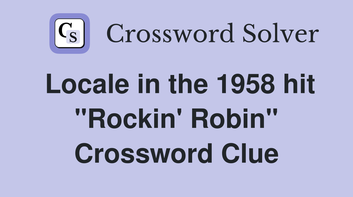 Locale in the 1958 hit "Rockin' Robin" Crossword Clue