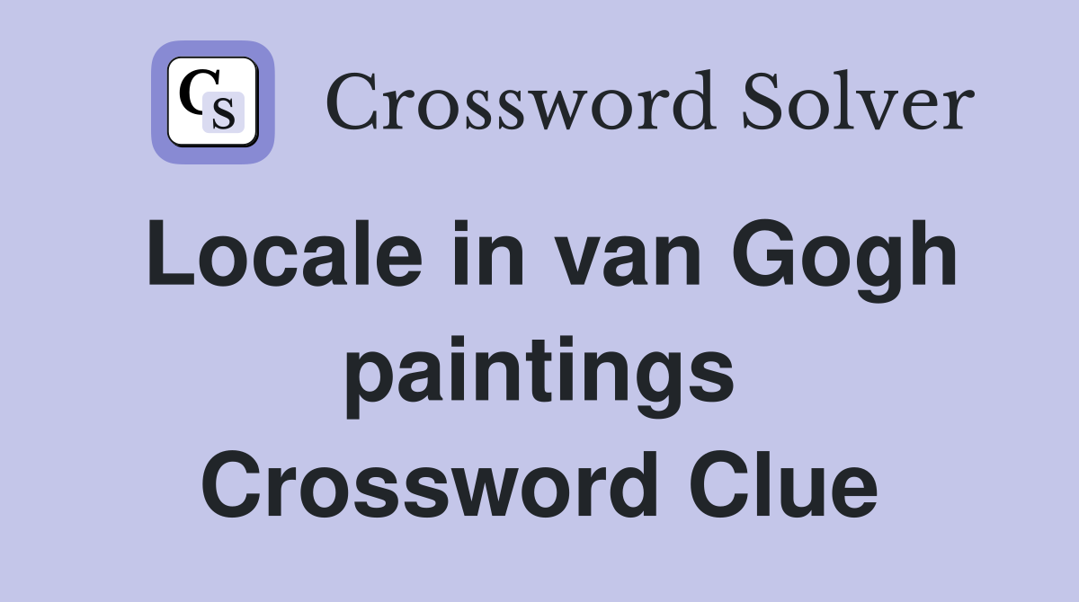 Locale in van Gogh paintings Crossword Clue