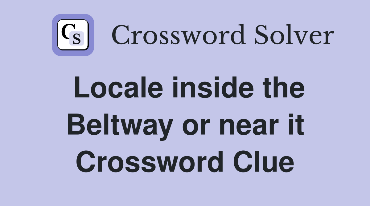 Locale inside the Beltway or near it Crossword Clue
