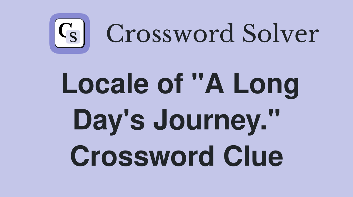 Locale of "A Long Day's Journey." Crossword Clue