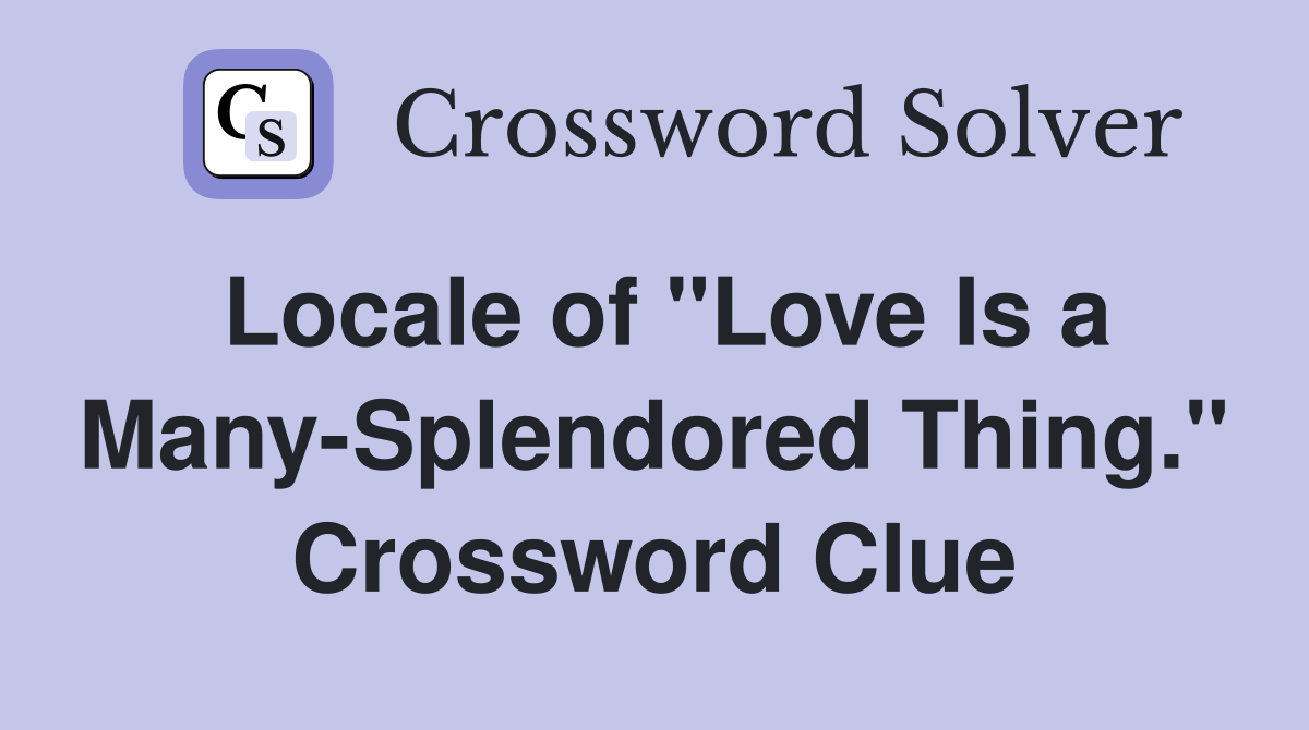 Locale of "Love Is a Many-Splendored Thing." Crossword Clue