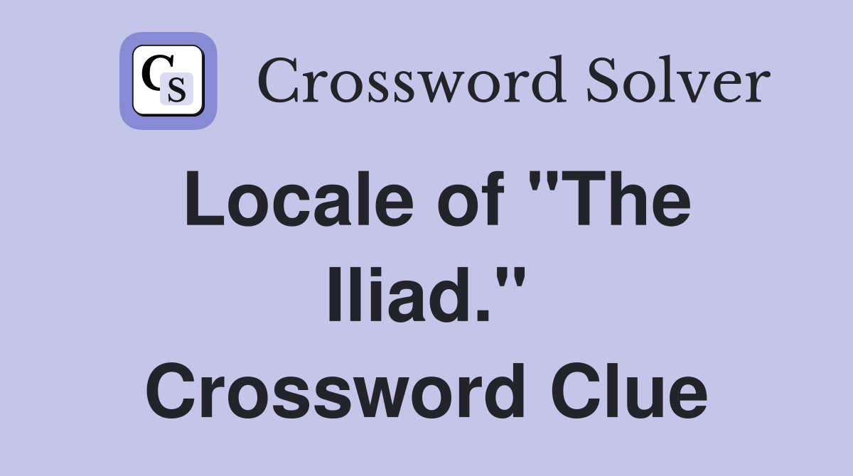 Locale of "The Iliad." Crossword Clue