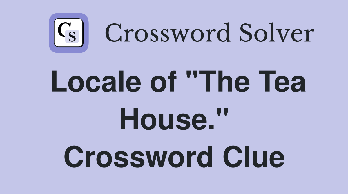 Locale of "The Tea House." Crossword Clue