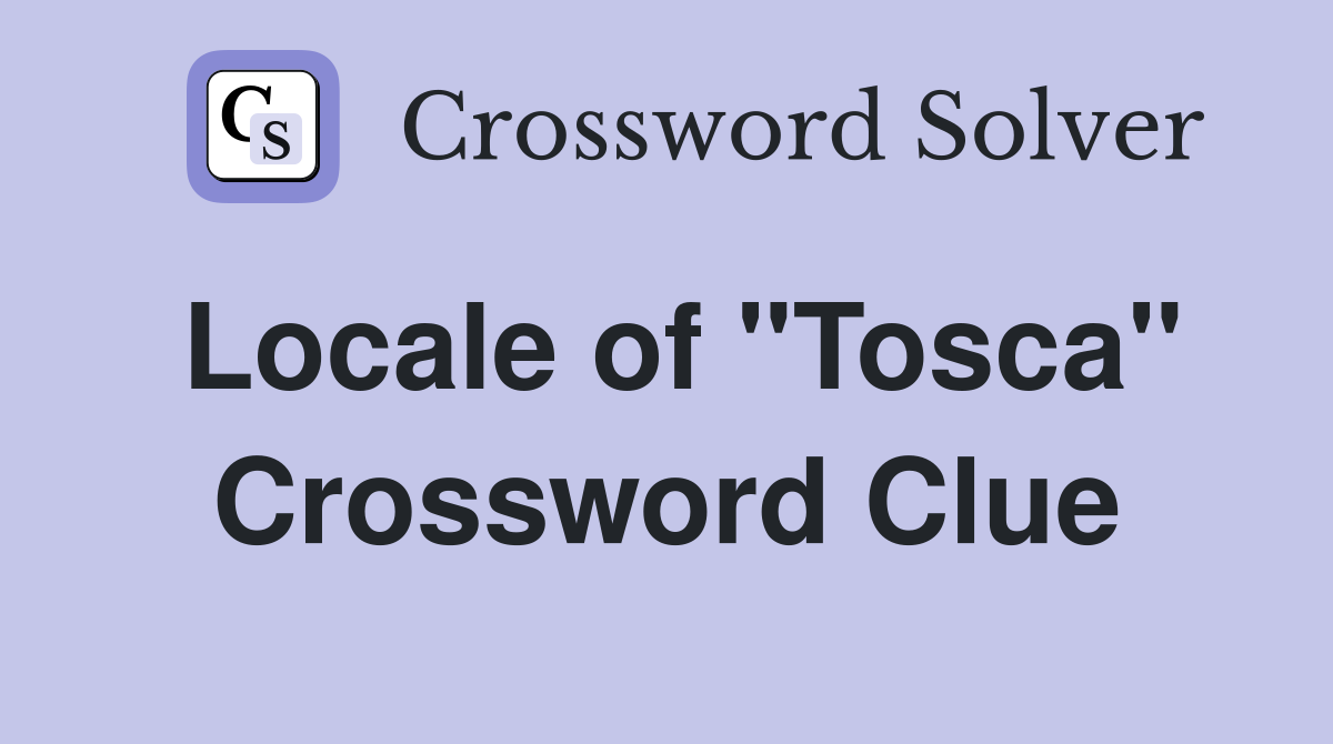 Locale of "Tosca" Crossword Clue