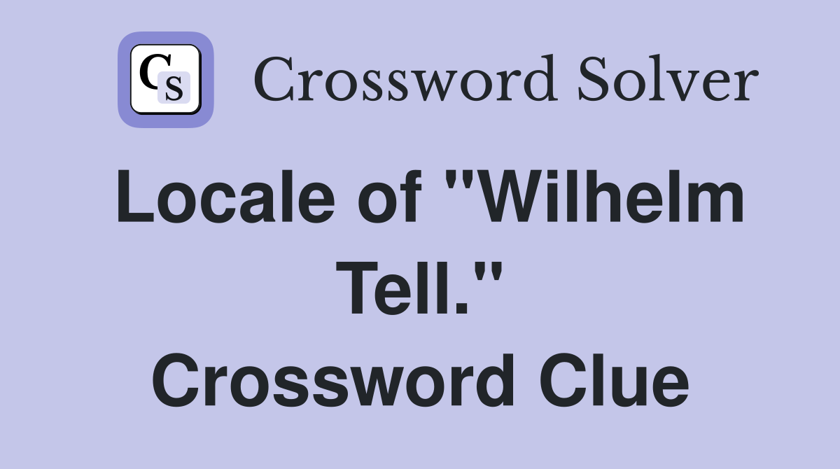 Locale of "Wilhelm Tell." Crossword Clue