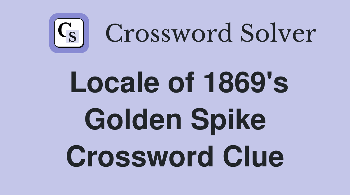 Locale of 1869's Golden Spike Crossword Clue