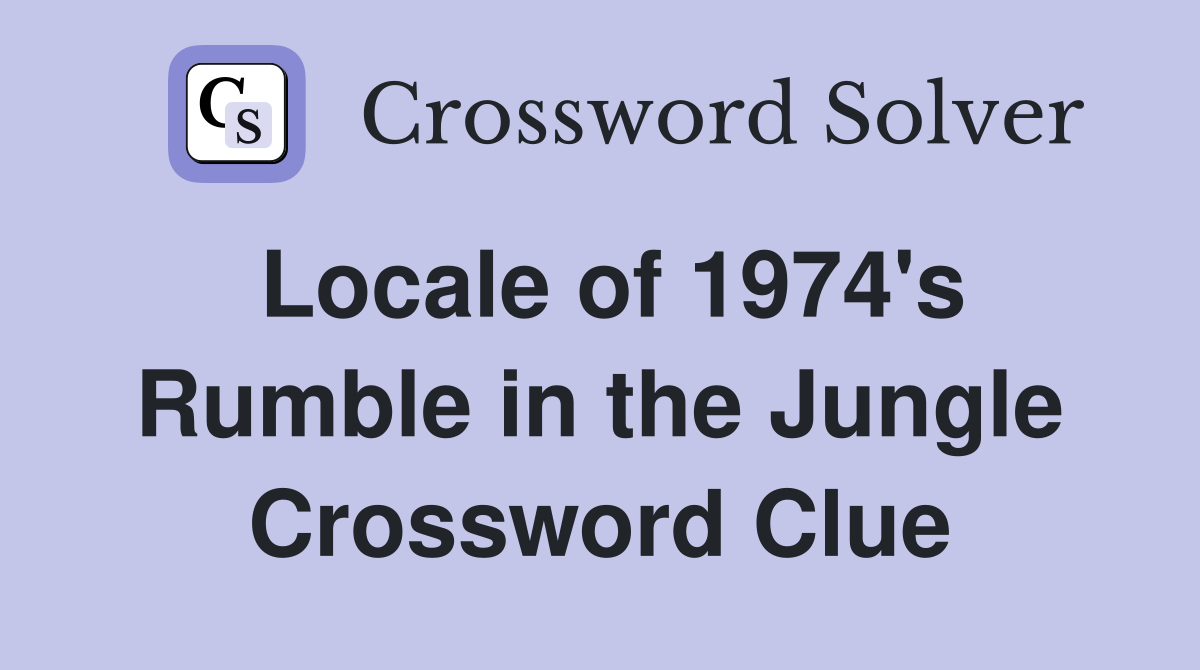Locale of 1974's Rumble in the Jungle Crossword Clue