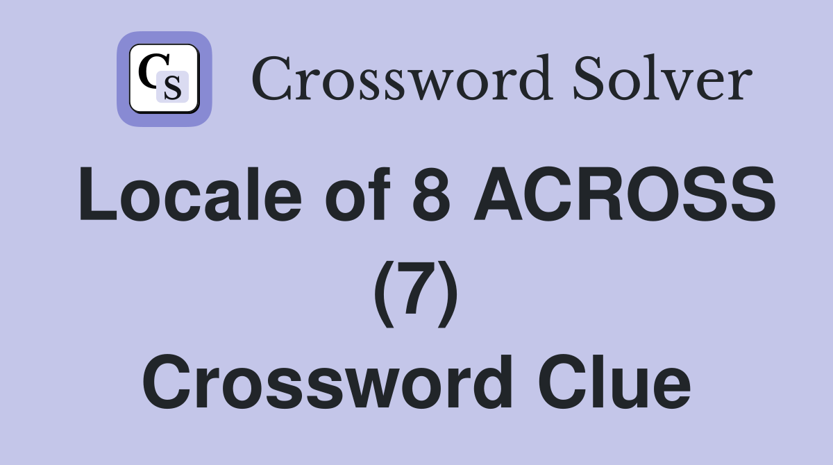 Locale of 8 ACROSS (7) Crossword Clue