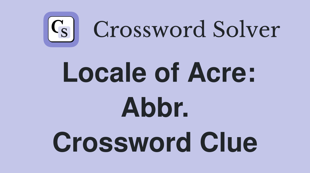 Locale of Acre: Abbr. Crossword Clue
