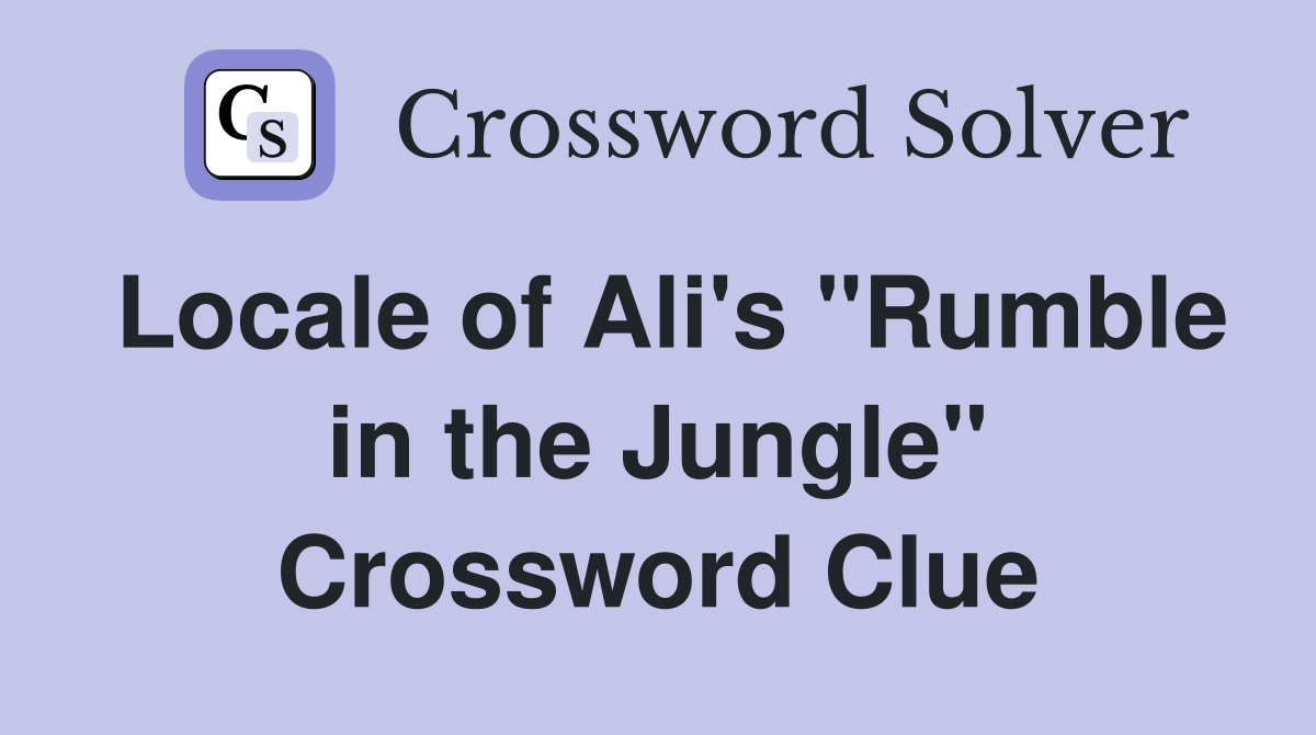 Locale of Ali's "Rumble in the Jungle" Crossword Clue