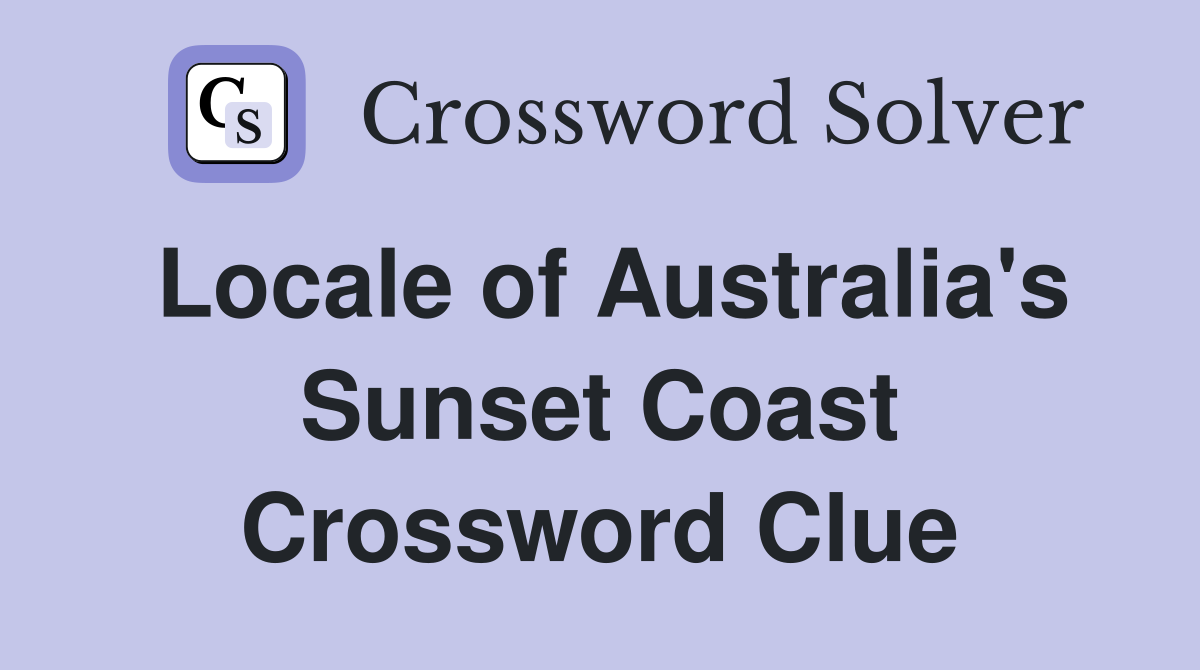 Locale of Australia's Sunset Coast Crossword Clue