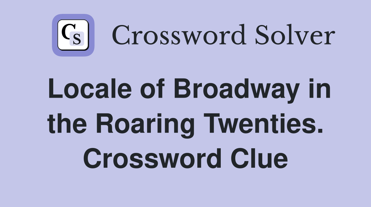 Locale of Broadway in the Roaring Twenties. Crossword Clue