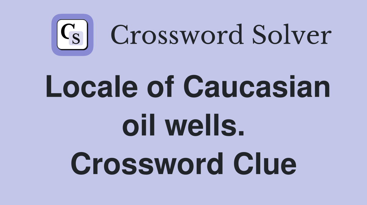 Locale of Caucasian oil wells. Crossword Clue