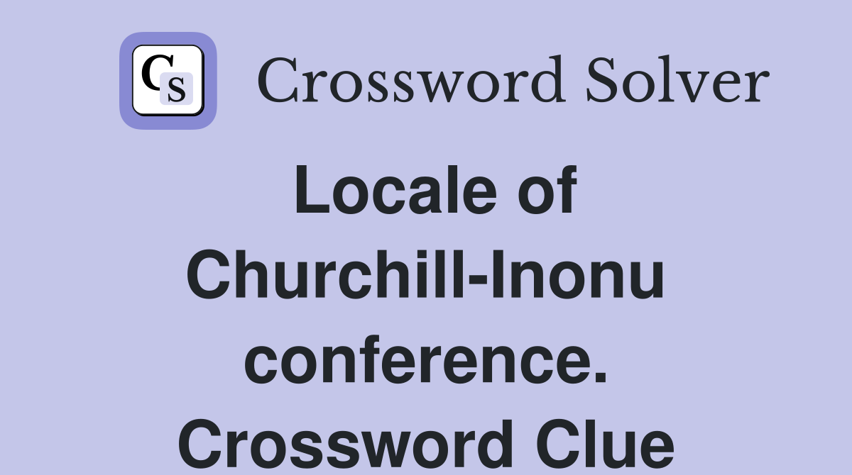 Locale of Churchill-Inonu conference. Crossword Clue