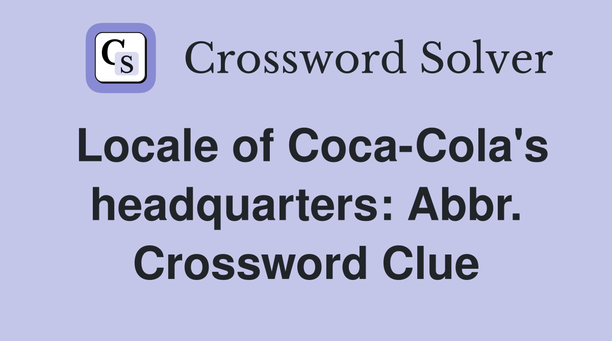 Locale of Coca-Cola's headquarters: Abbr. Crossword Clue