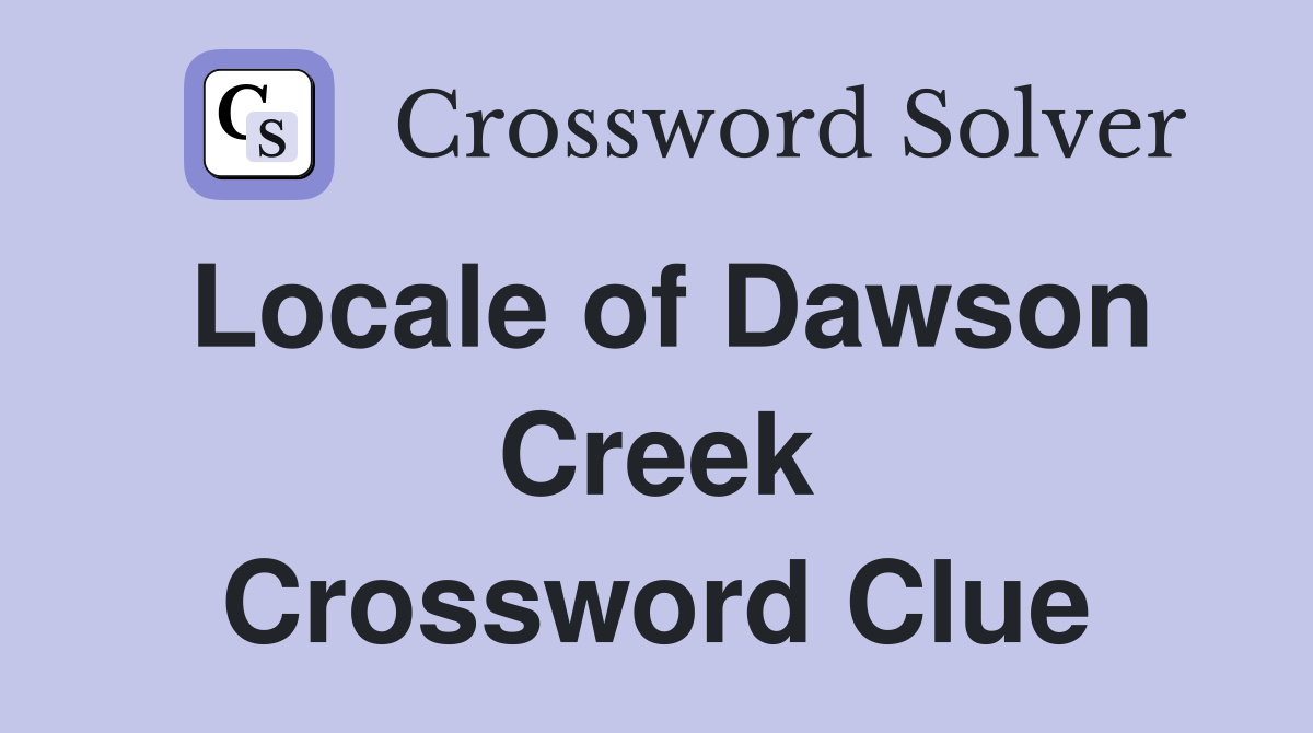 Locale of Dawson Creek Crossword Clue