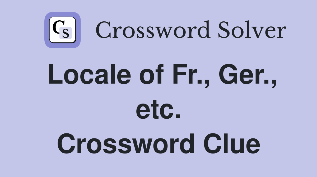 Locale of Fr., Ger., etc. Crossword Clue