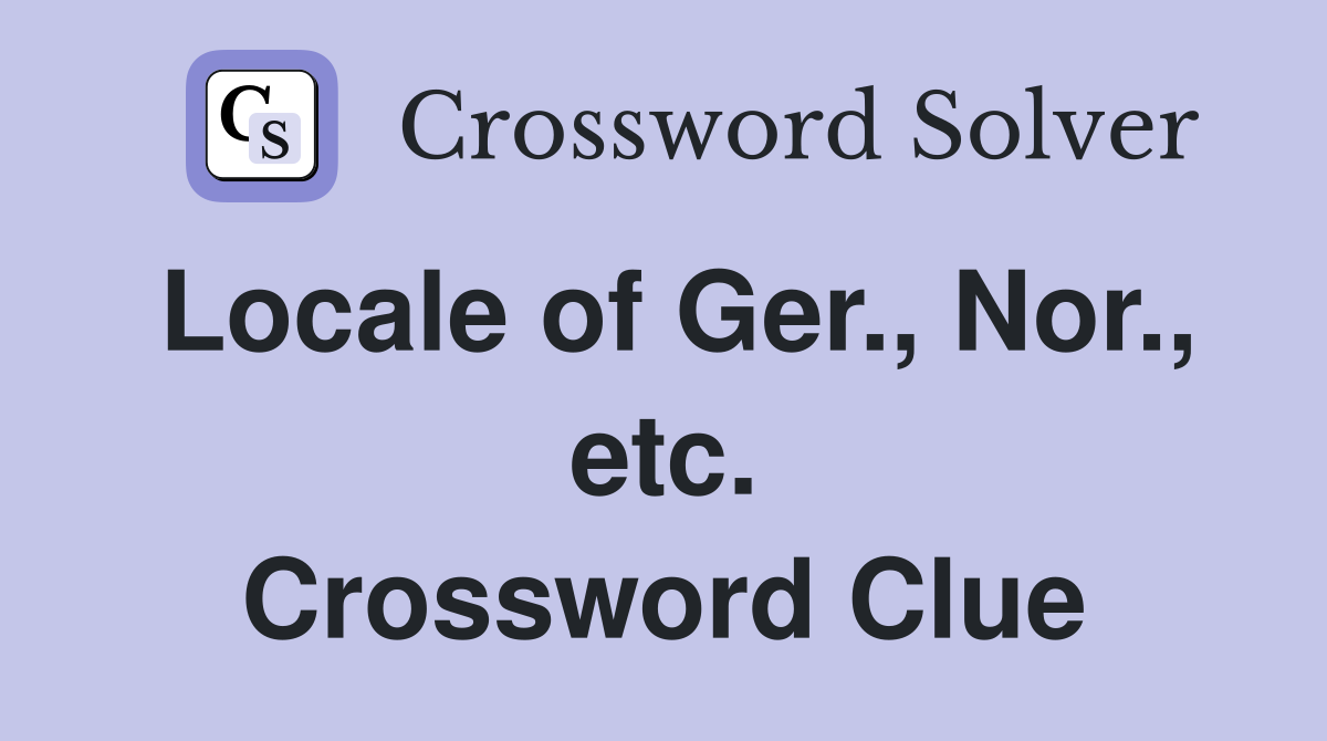 Locale of Ger., Nor., etc. Crossword Clue