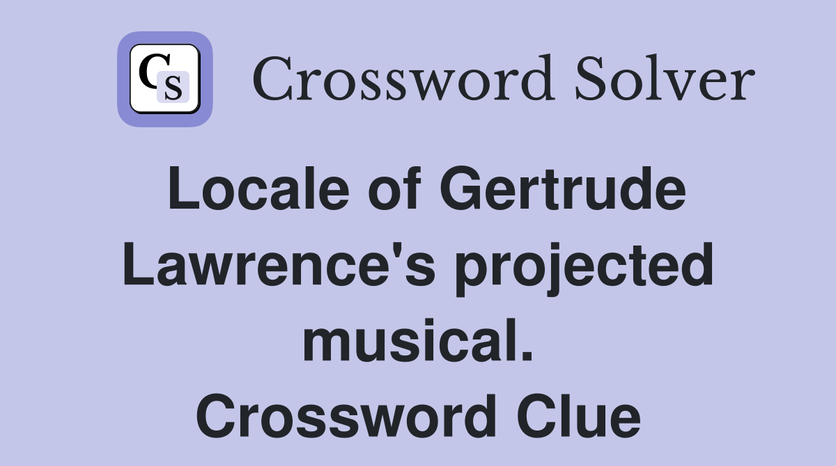 Locale of Gertrude Lawrence's projected musical. Crossword Clue