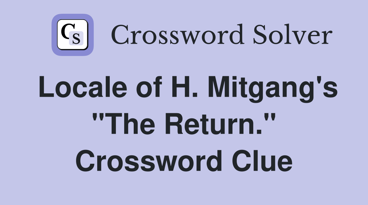 Locale of H. Mitgang's "The Return." Crossword Clue