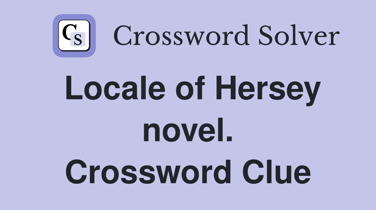 Locale of Hersey novel. Crossword Clue