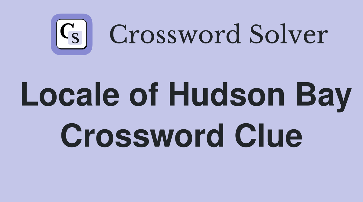 Locale of Hudson Bay Crossword Clue