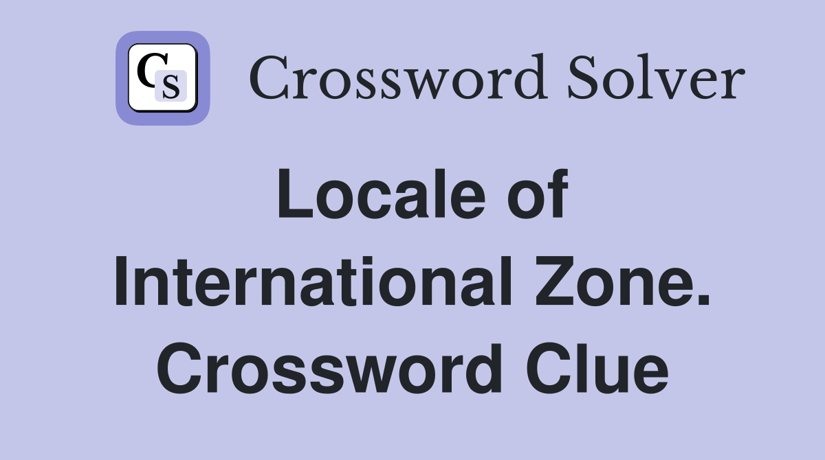 Locale of International Zone. Crossword Clue