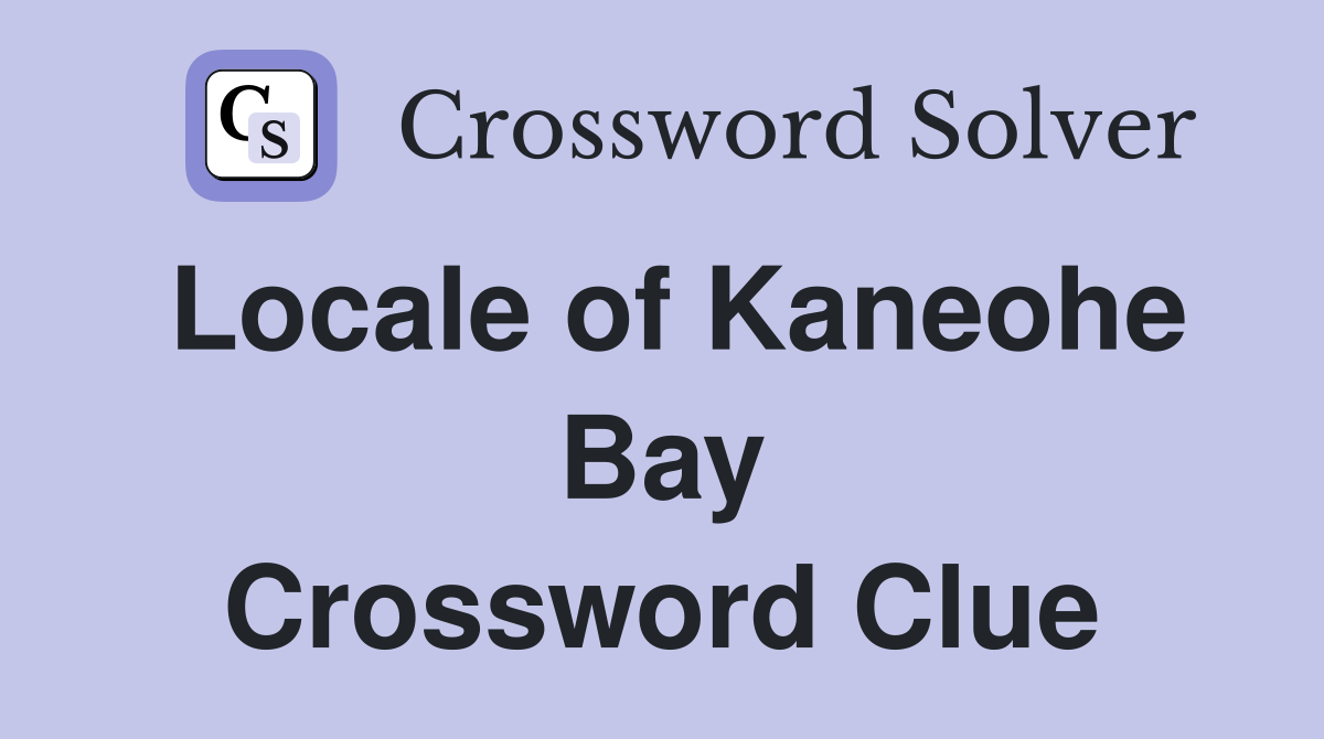 Locale of Kaneohe Bay Crossword Clue