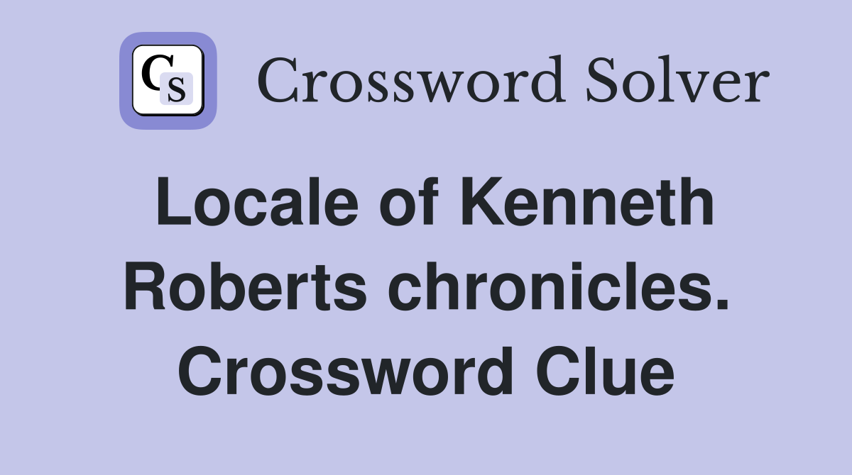 Locale of Kenneth Roberts chronicles. Crossword Clue