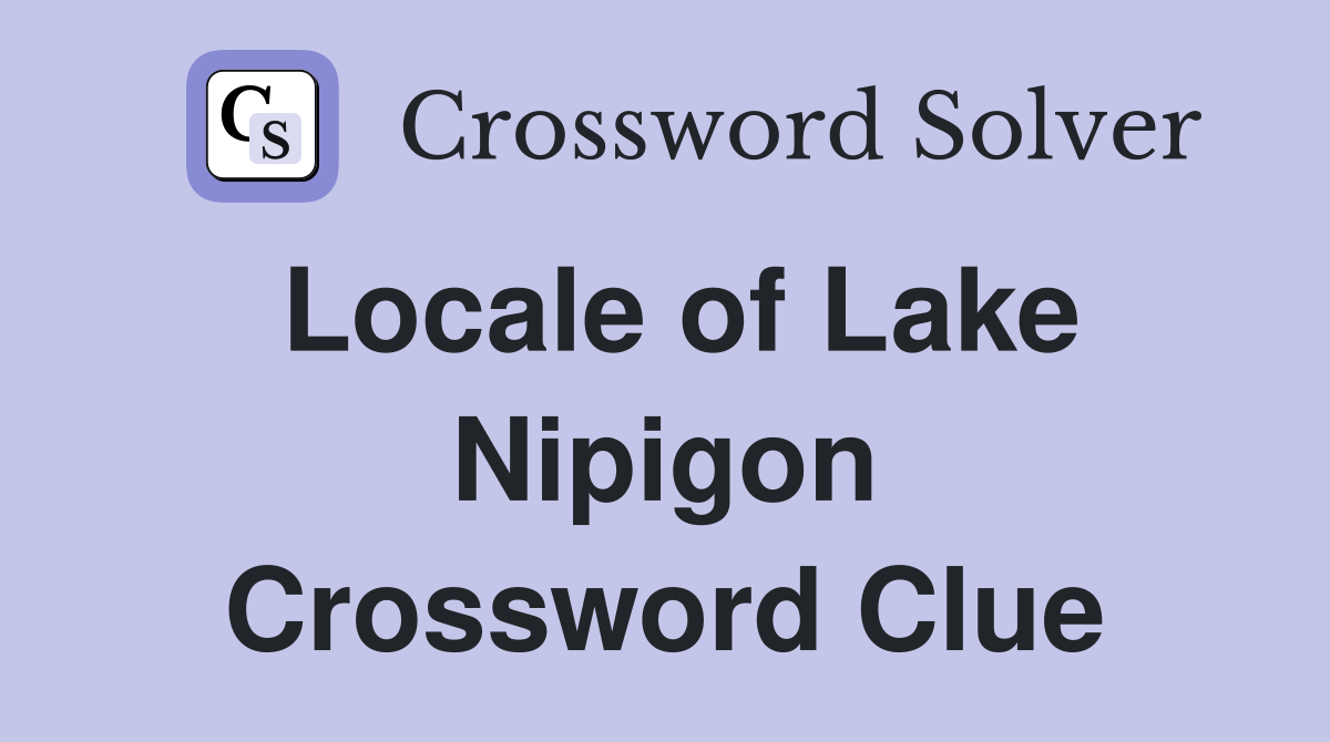 Locale of Lake Nipigon Crossword Clue