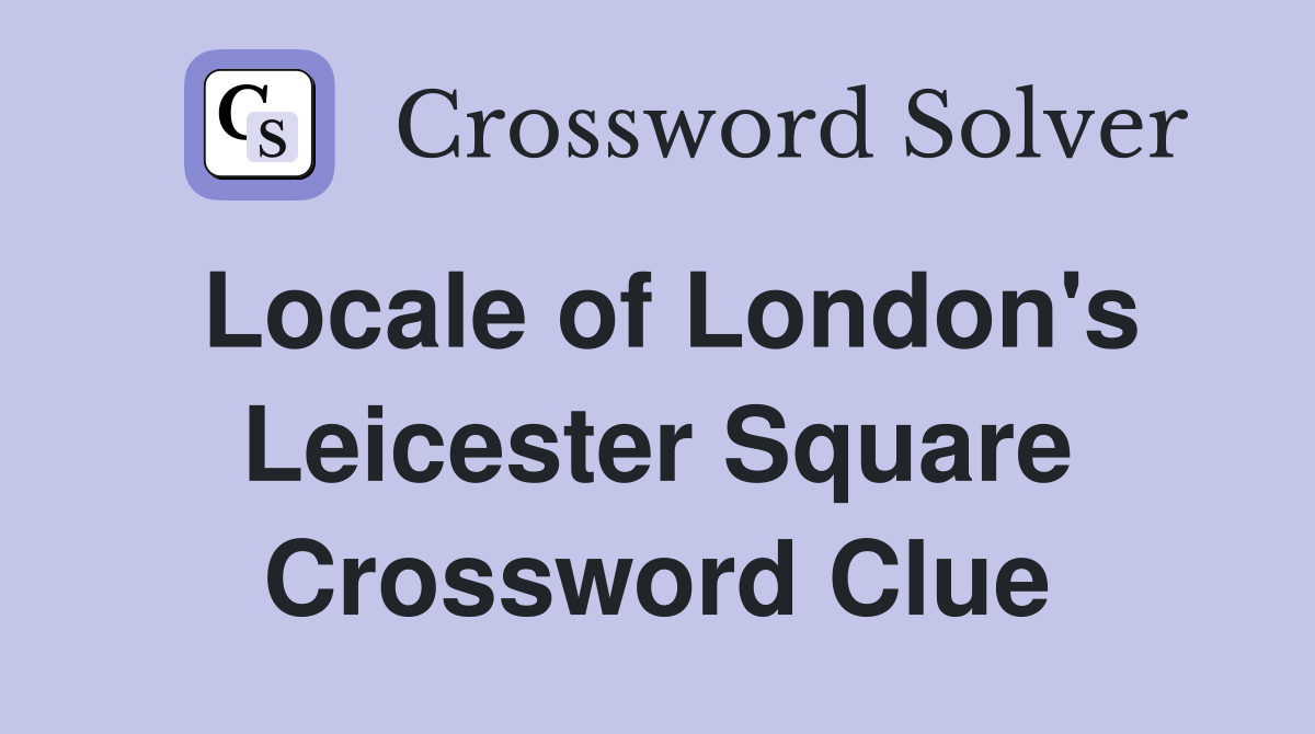 Locale of London's Leicester Square Crossword Clue