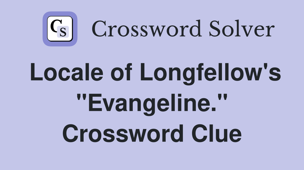 Locale of Longfellow's "Evangeline." Crossword Clue