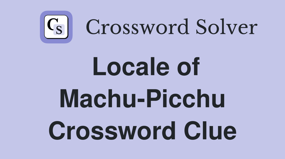 Locale of Machu-Picchu Crossword Clue