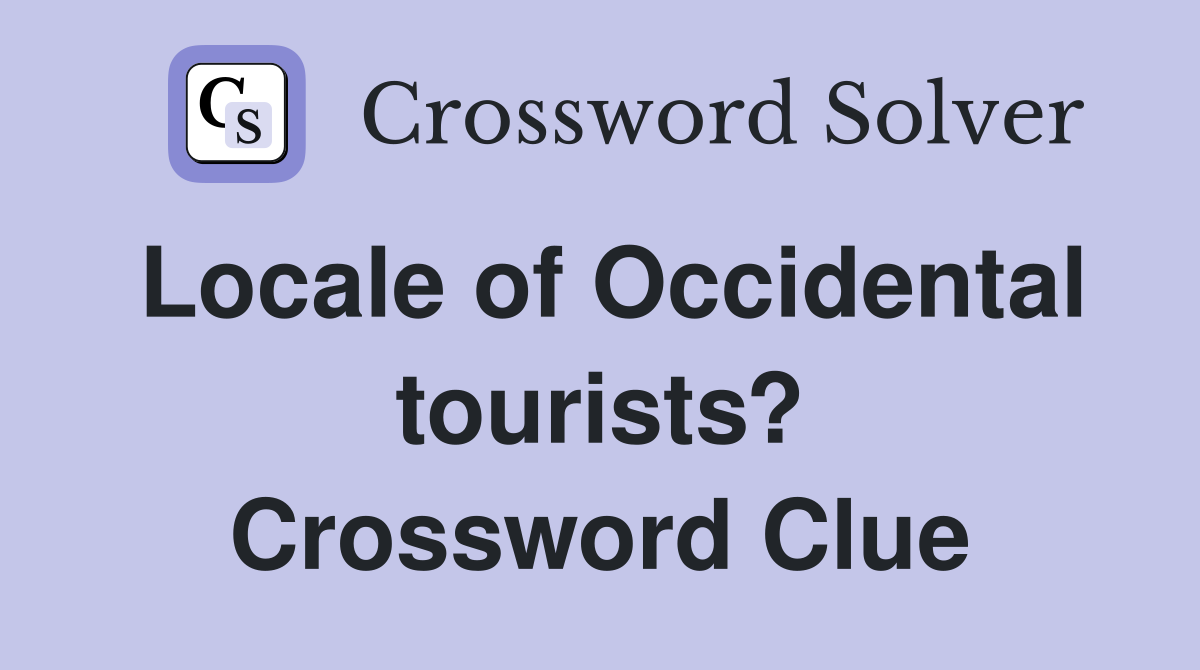 Locale of Occidental tourists? Crossword Clue
