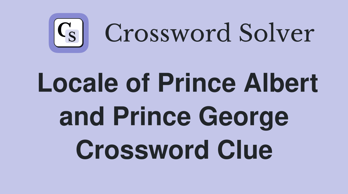 Locale of Prince Albert and Prince George Crossword Clue