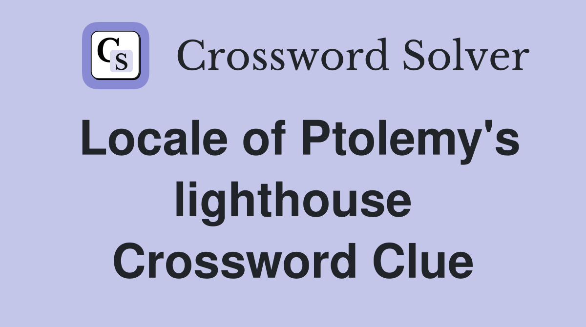 Locale of Ptolemy's lighthouse Crossword Clue