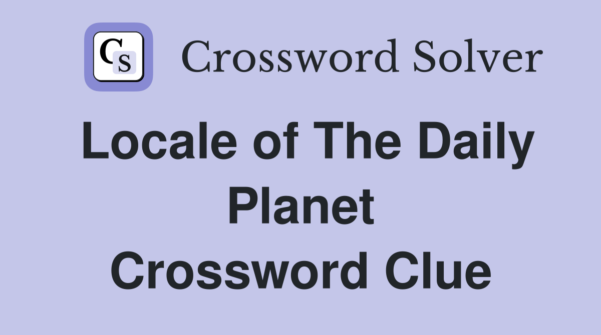 Locale of The Daily Planet Crossword Clue