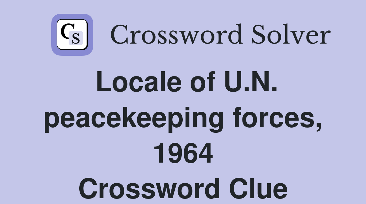 Locale of U.N. peacekeeping forces, 1964 Crossword Clue