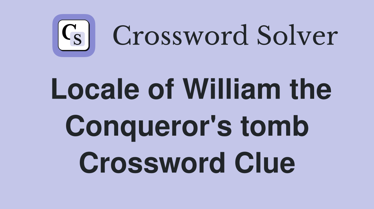 Locale of William the Conqueror's tomb Crossword Clue