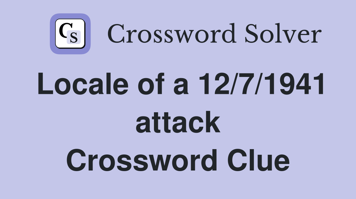 Locale of a 12/7/1941 attack Crossword Clue