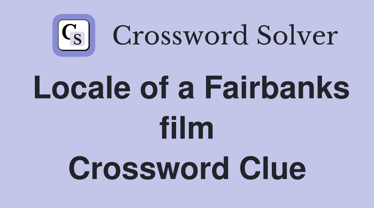 Locale of a Fairbanks film Crossword Clue