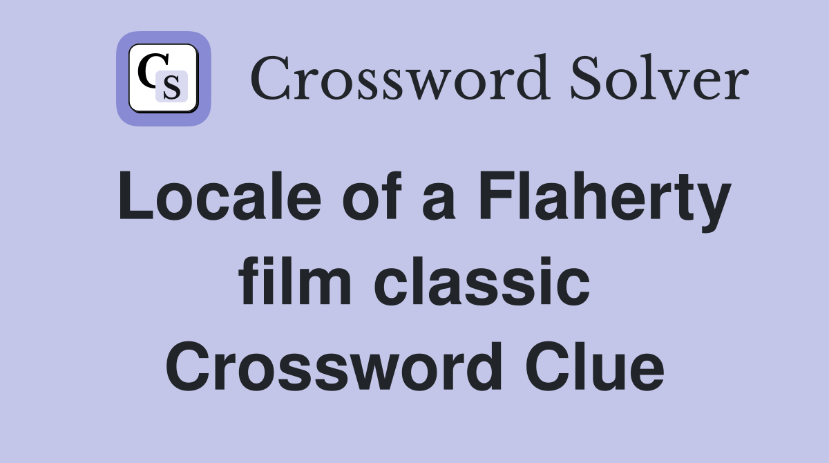 Locale of a Flaherty film classic Crossword Clue
