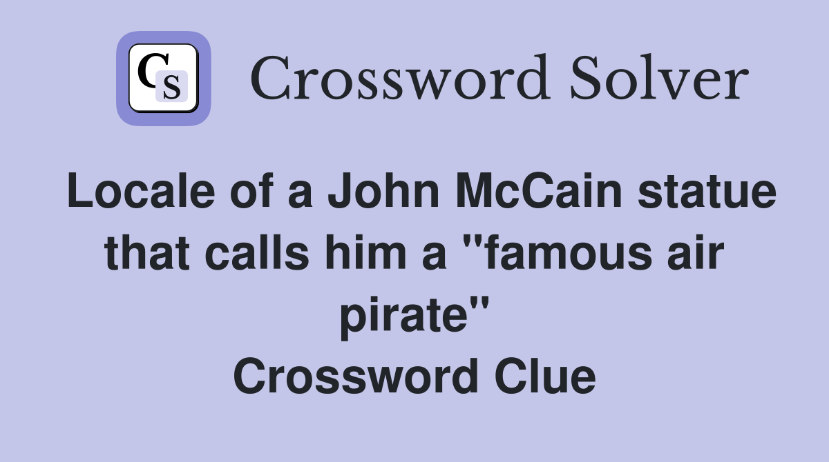Locale of a John McCain statue that calls him a "famous air pirate" Crossword Clue