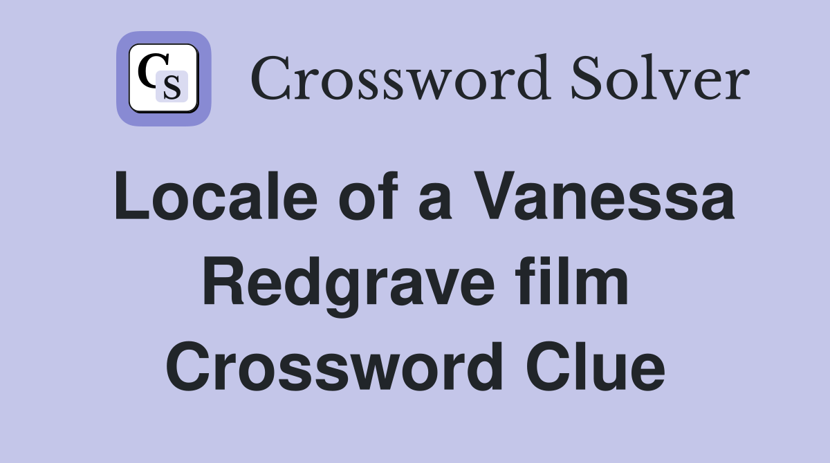 Locale of a Vanessa Redgrave film Crossword Clue