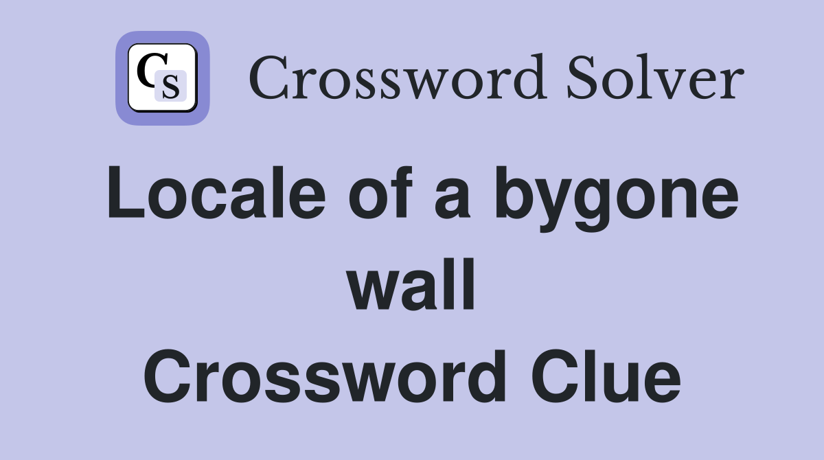 Locale of a bygone wall Crossword Clue