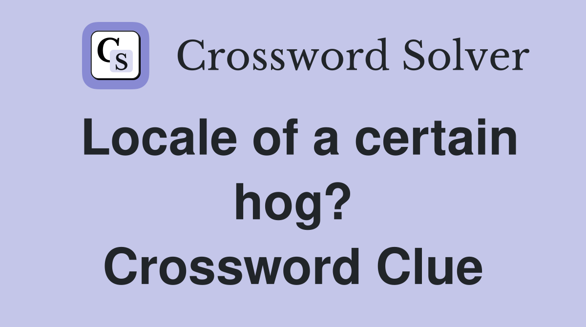 Locale of a certain hog? Crossword Clue