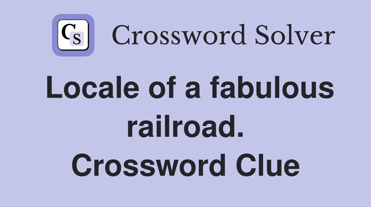 Locale of a fabulous railroad. Crossword Clue
