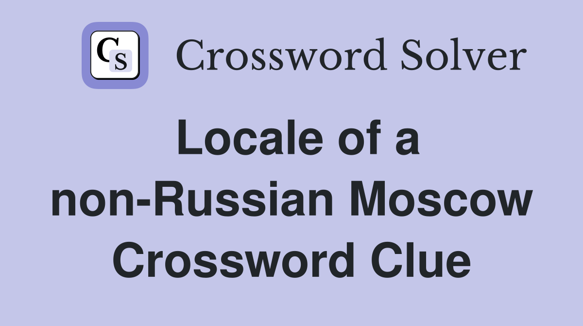 Locale of a non-Russian Moscow Crossword Clue