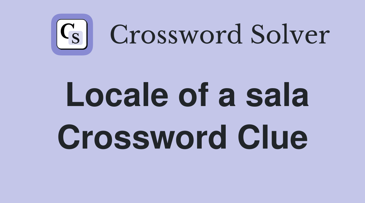 Locale of a sala Crossword Clue